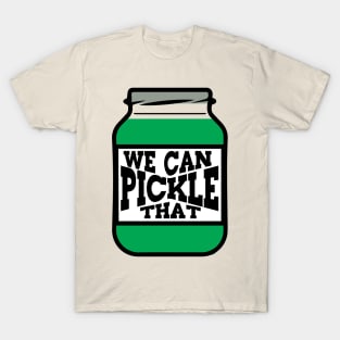 We Can Pickle That T-Shirt